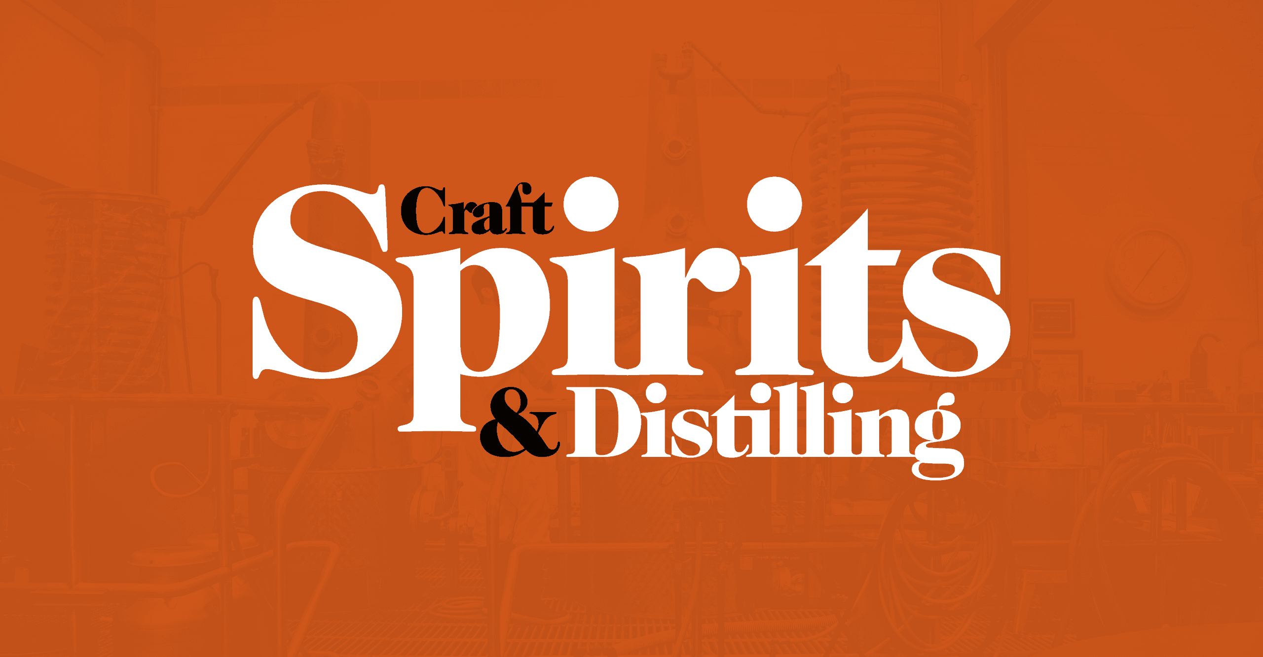 Welcome to Craft Spirits & Distilling, for Those Who Make and Drink Great Spirits