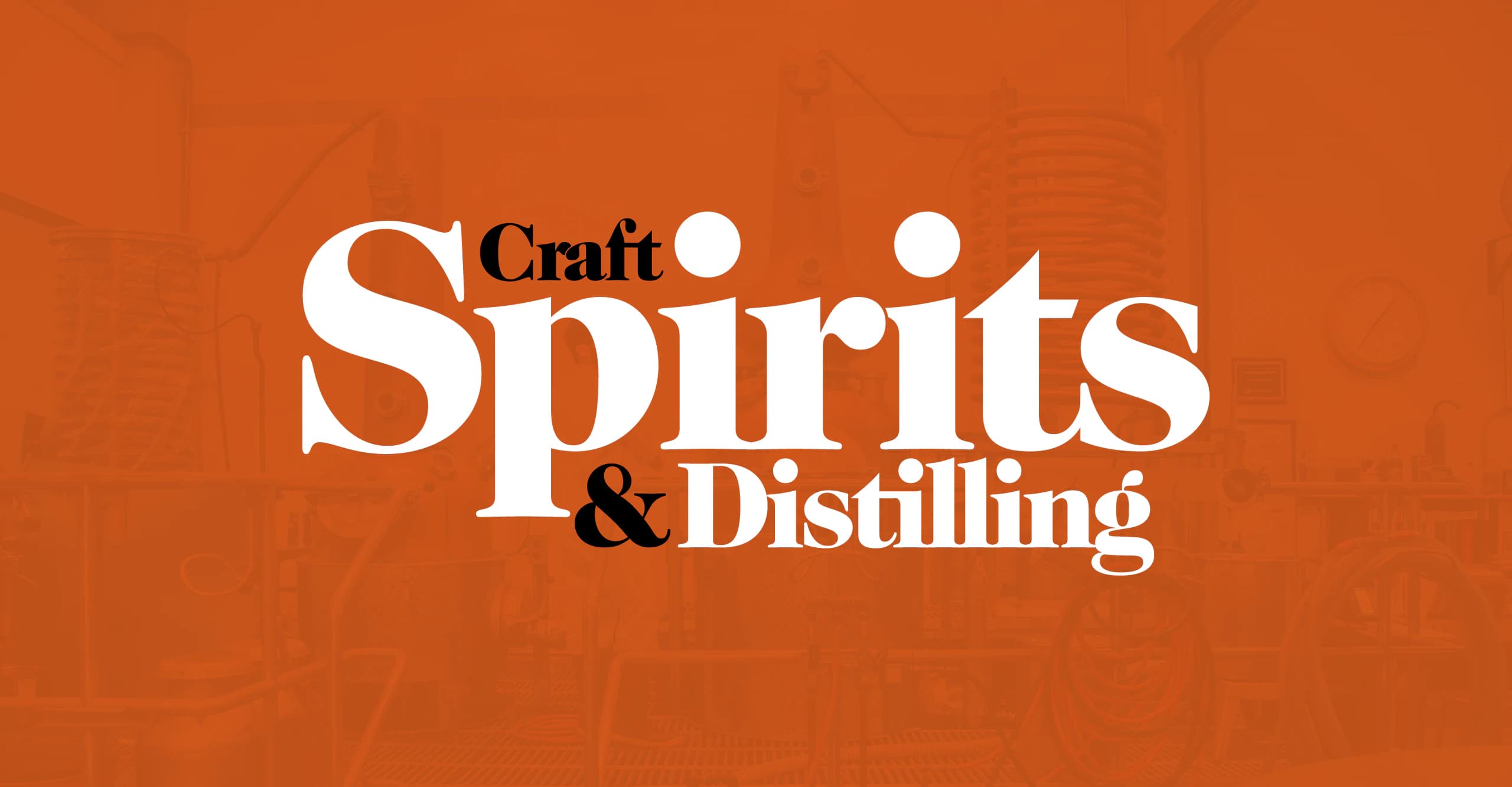 Welcome to Craft Spirits & Distilling, for Those Who Make and Drink Great Spirits